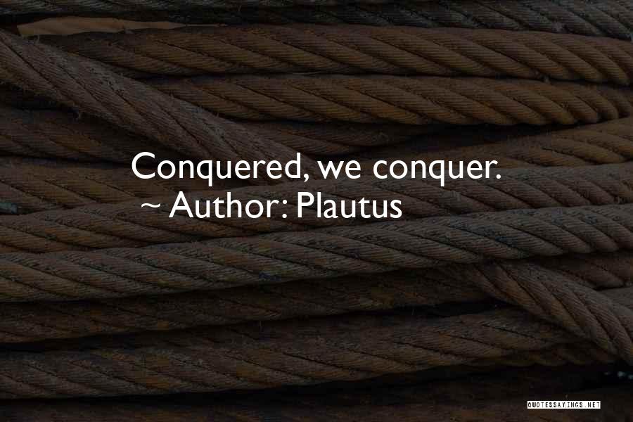 Plautus Quotes: Conquered, We Conquer.