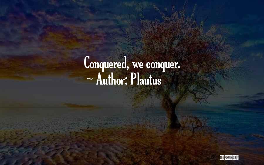 Plautus Quotes: Conquered, We Conquer.