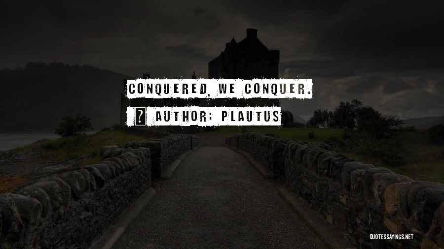 Plautus Quotes: Conquered, We Conquer.