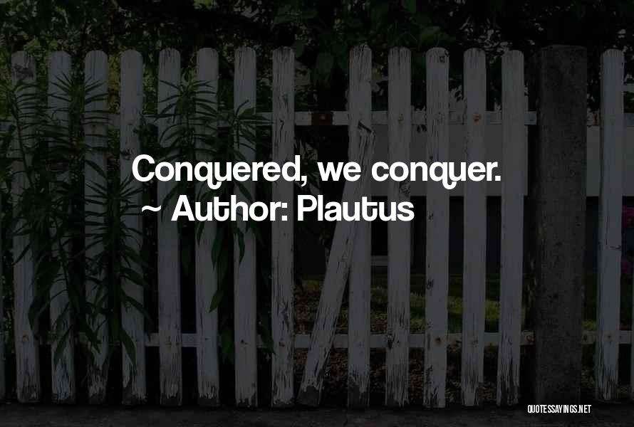 Plautus Quotes: Conquered, We Conquer.