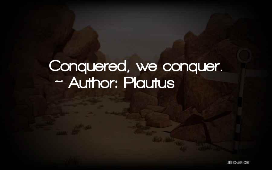 Plautus Quotes: Conquered, We Conquer.