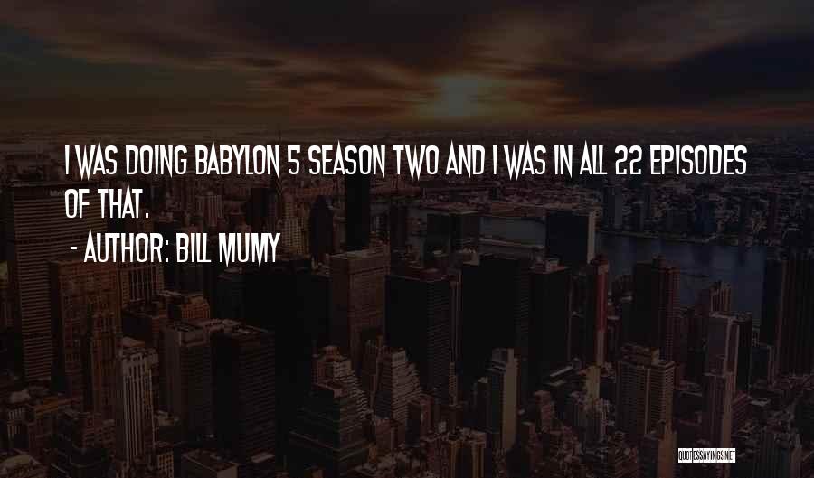 Bill Mumy Quotes: I Was Doing Babylon 5 Season Two And I Was In All 22 Episodes Of That.