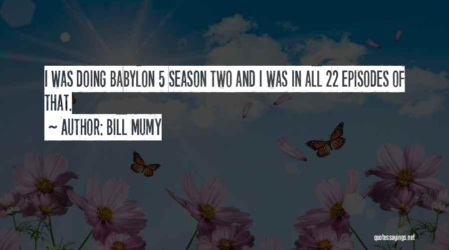 Bill Mumy Quotes: I Was Doing Babylon 5 Season Two And I Was In All 22 Episodes Of That.