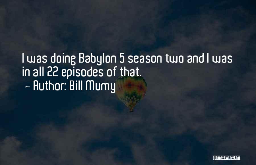 Bill Mumy Quotes: I Was Doing Babylon 5 Season Two And I Was In All 22 Episodes Of That.