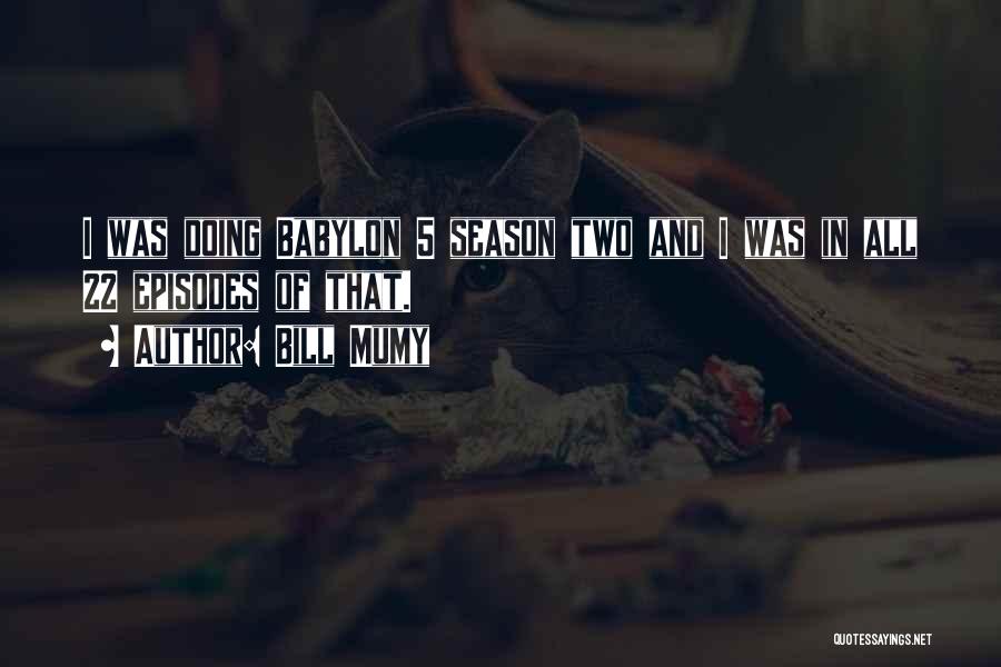 Bill Mumy Quotes: I Was Doing Babylon 5 Season Two And I Was In All 22 Episodes Of That.