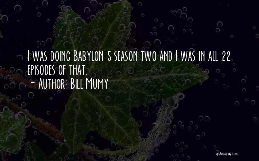 Bill Mumy Quotes: I Was Doing Babylon 5 Season Two And I Was In All 22 Episodes Of That.