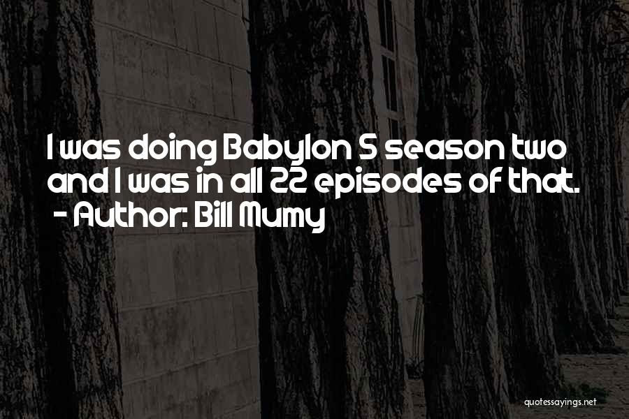 Bill Mumy Quotes: I Was Doing Babylon 5 Season Two And I Was In All 22 Episodes Of That.