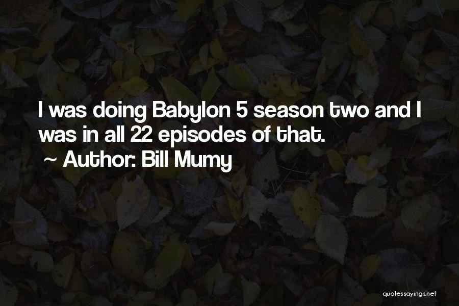 Bill Mumy Quotes: I Was Doing Babylon 5 Season Two And I Was In All 22 Episodes Of That.