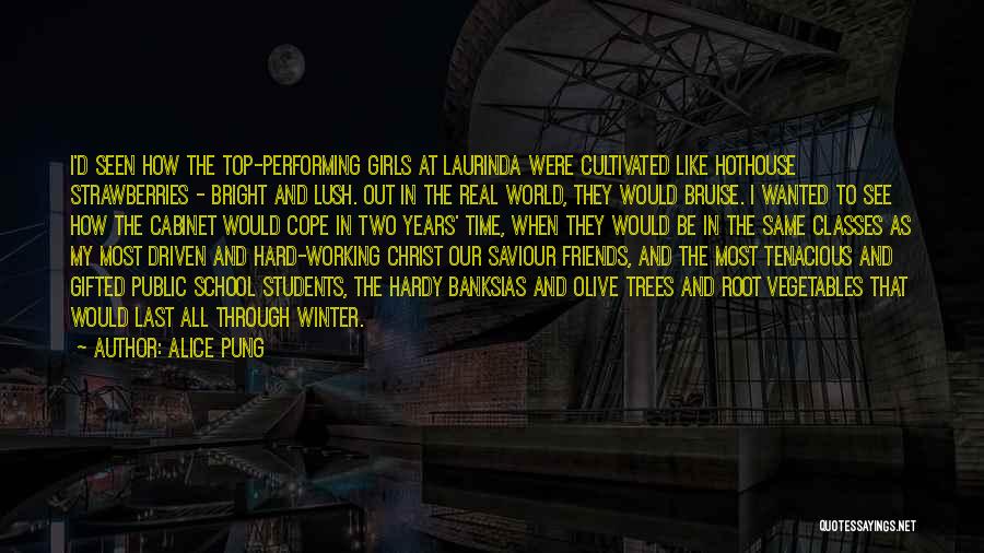Alice Pung Quotes: I'd Seen How The Top-performing Girls At Laurinda Were Cultivated Like Hothouse Strawberries - Bright And Lush. Out In The