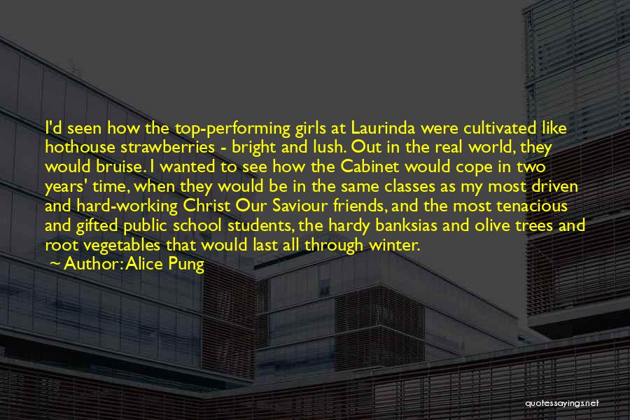 Alice Pung Quotes: I'd Seen How The Top-performing Girls At Laurinda Were Cultivated Like Hothouse Strawberries - Bright And Lush. Out In The