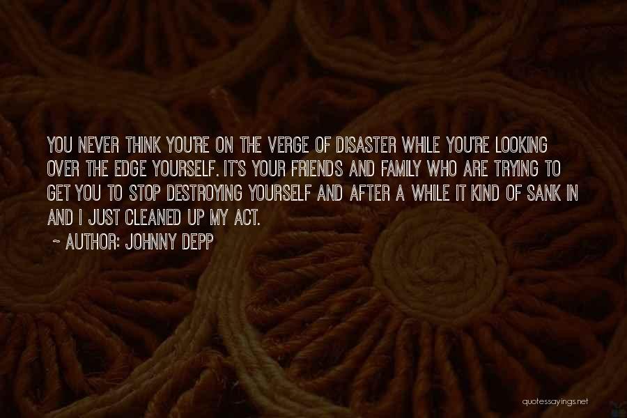 Johnny Depp Quotes: You Never Think You're On The Verge Of Disaster While You're Looking Over The Edge Yourself. It's Your Friends And