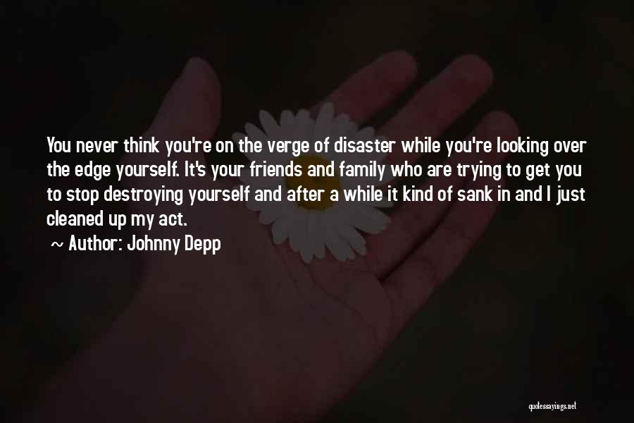 Johnny Depp Quotes: You Never Think You're On The Verge Of Disaster While You're Looking Over The Edge Yourself. It's Your Friends And