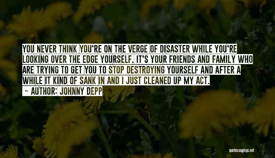 Johnny Depp Quotes: You Never Think You're On The Verge Of Disaster While You're Looking Over The Edge Yourself. It's Your Friends And