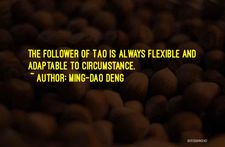 Ming-Dao Deng Quotes: The Follower Of Tao Is Always Flexible And Adaptable To Circumstance.