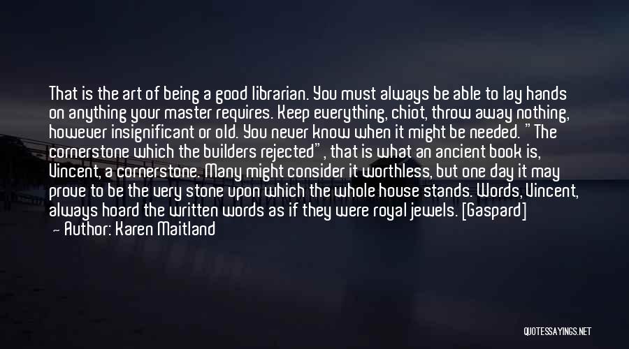 Karen Maitland Quotes: That Is The Art Of Being A Good Librarian. You Must Always Be Able To Lay Hands On Anything Your
