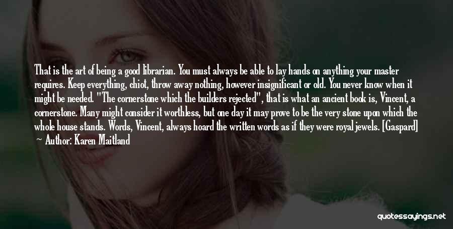 Karen Maitland Quotes: That Is The Art Of Being A Good Librarian. You Must Always Be Able To Lay Hands On Anything Your