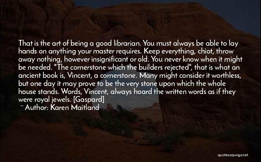 Karen Maitland Quotes: That Is The Art Of Being A Good Librarian. You Must Always Be Able To Lay Hands On Anything Your