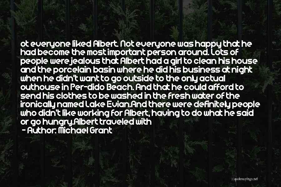 Michael Grant Quotes: Ot Everyone Liked Albert. Not Everyone Was Happy That He Had Become The Most Important Person Around. Lots Of People