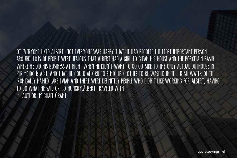 Michael Grant Quotes: Ot Everyone Liked Albert. Not Everyone Was Happy That He Had Become The Most Important Person Around. Lots Of People