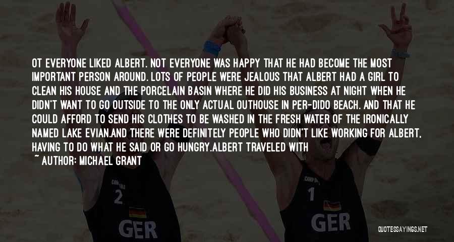 Michael Grant Quotes: Ot Everyone Liked Albert. Not Everyone Was Happy That He Had Become The Most Important Person Around. Lots Of People