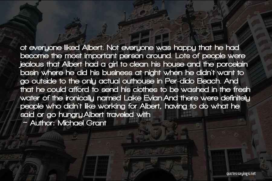 Michael Grant Quotes: Ot Everyone Liked Albert. Not Everyone Was Happy That He Had Become The Most Important Person Around. Lots Of People