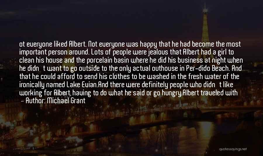 Michael Grant Quotes: Ot Everyone Liked Albert. Not Everyone Was Happy That He Had Become The Most Important Person Around. Lots Of People