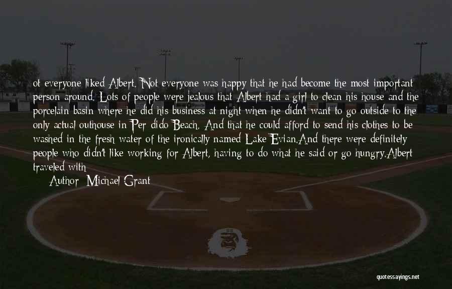 Michael Grant Quotes: Ot Everyone Liked Albert. Not Everyone Was Happy That He Had Become The Most Important Person Around. Lots Of People