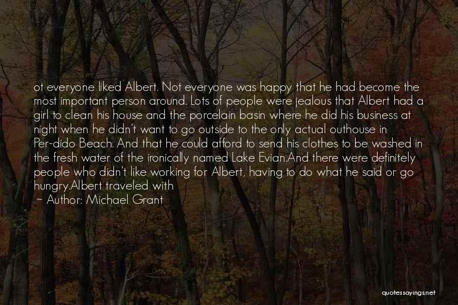 Michael Grant Quotes: Ot Everyone Liked Albert. Not Everyone Was Happy That He Had Become The Most Important Person Around. Lots Of People