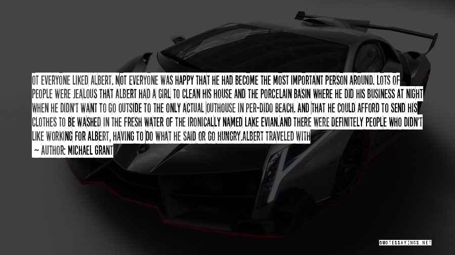 Michael Grant Quotes: Ot Everyone Liked Albert. Not Everyone Was Happy That He Had Become The Most Important Person Around. Lots Of People