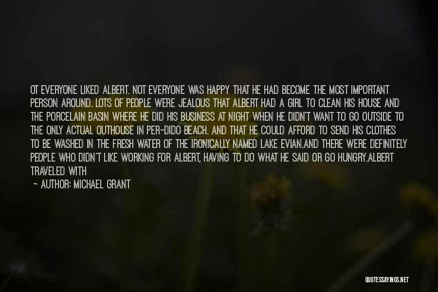 Michael Grant Quotes: Ot Everyone Liked Albert. Not Everyone Was Happy That He Had Become The Most Important Person Around. Lots Of People