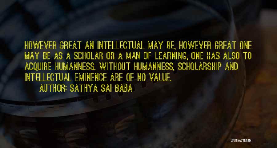 Sathya Sai Baba Quotes: However Great An Intellectual May Be, However Great One May Be As A Scholar Or A Man Of Learning, One