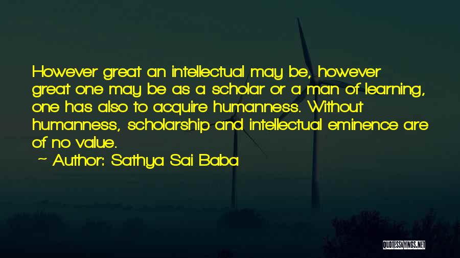 Sathya Sai Baba Quotes: However Great An Intellectual May Be, However Great One May Be As A Scholar Or A Man Of Learning, One