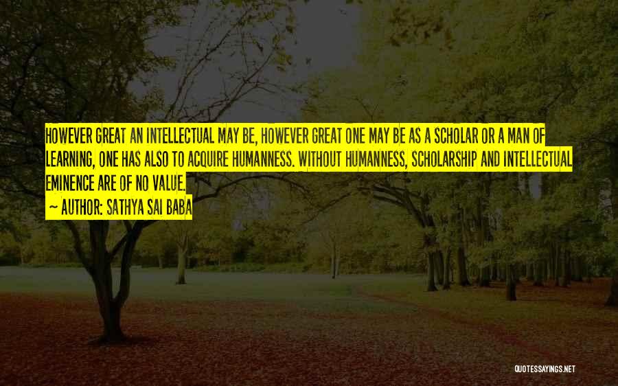 Sathya Sai Baba Quotes: However Great An Intellectual May Be, However Great One May Be As A Scholar Or A Man Of Learning, One