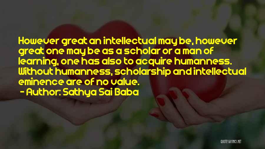 Sathya Sai Baba Quotes: However Great An Intellectual May Be, However Great One May Be As A Scholar Or A Man Of Learning, One