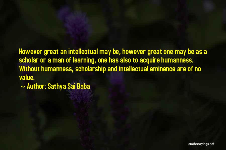 Sathya Sai Baba Quotes: However Great An Intellectual May Be, However Great One May Be As A Scholar Or A Man Of Learning, One