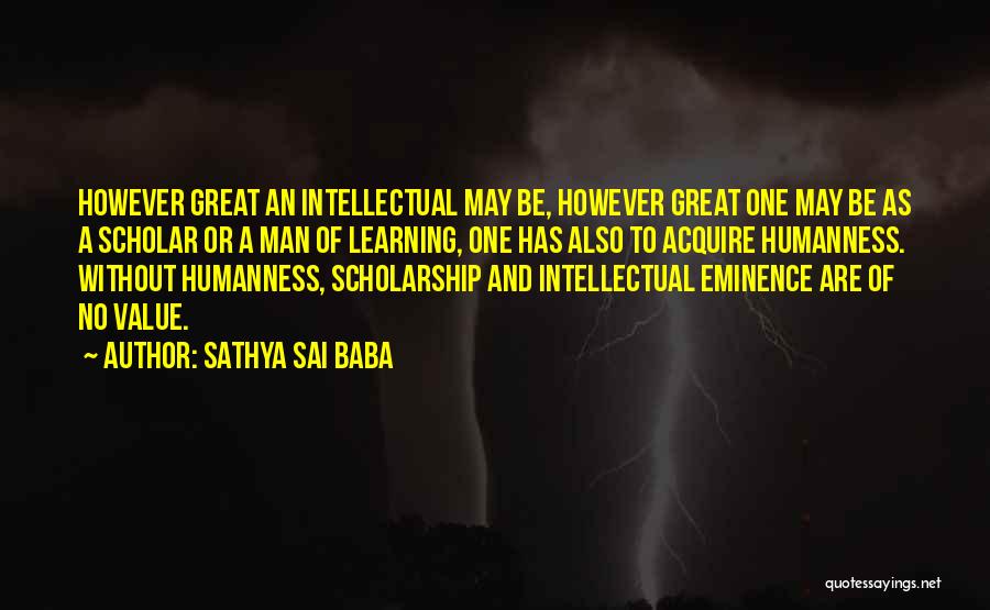 Sathya Sai Baba Quotes: However Great An Intellectual May Be, However Great One May Be As A Scholar Or A Man Of Learning, One