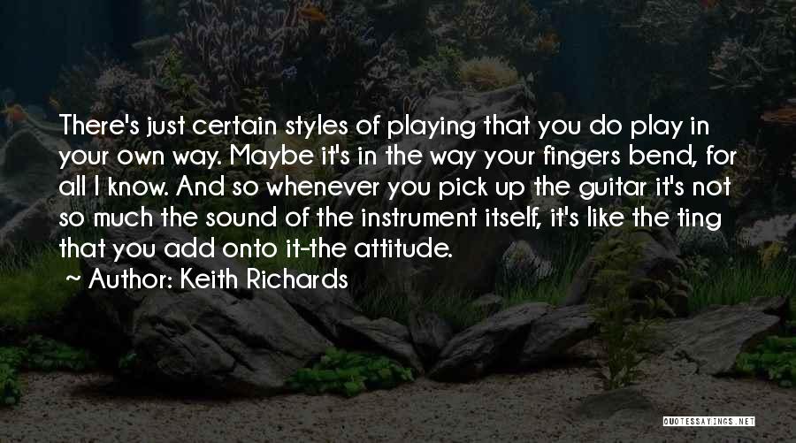 Keith Richards Quotes: There's Just Certain Styles Of Playing That You Do Play In Your Own Way. Maybe It's In The Way Your