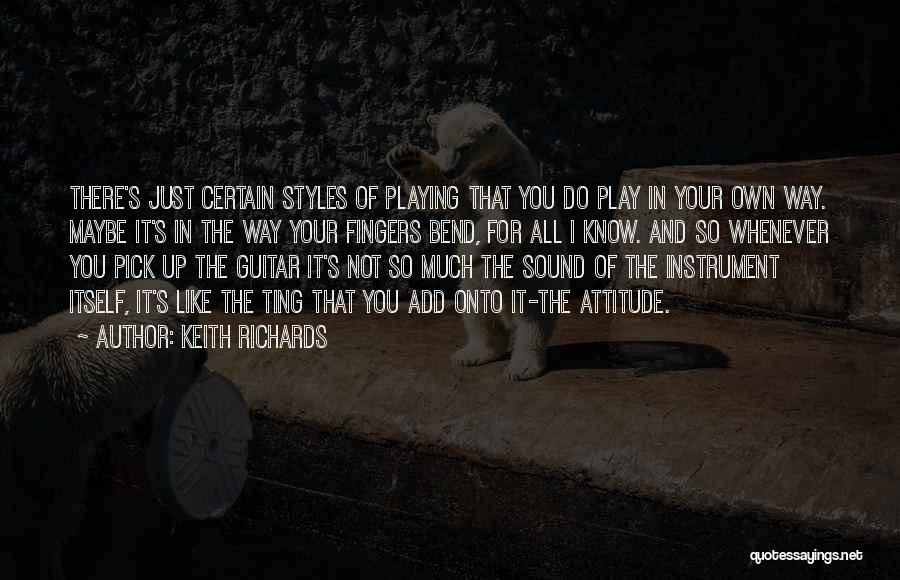 Keith Richards Quotes: There's Just Certain Styles Of Playing That You Do Play In Your Own Way. Maybe It's In The Way Your