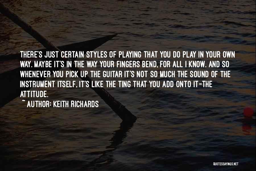 Keith Richards Quotes: There's Just Certain Styles Of Playing That You Do Play In Your Own Way. Maybe It's In The Way Your