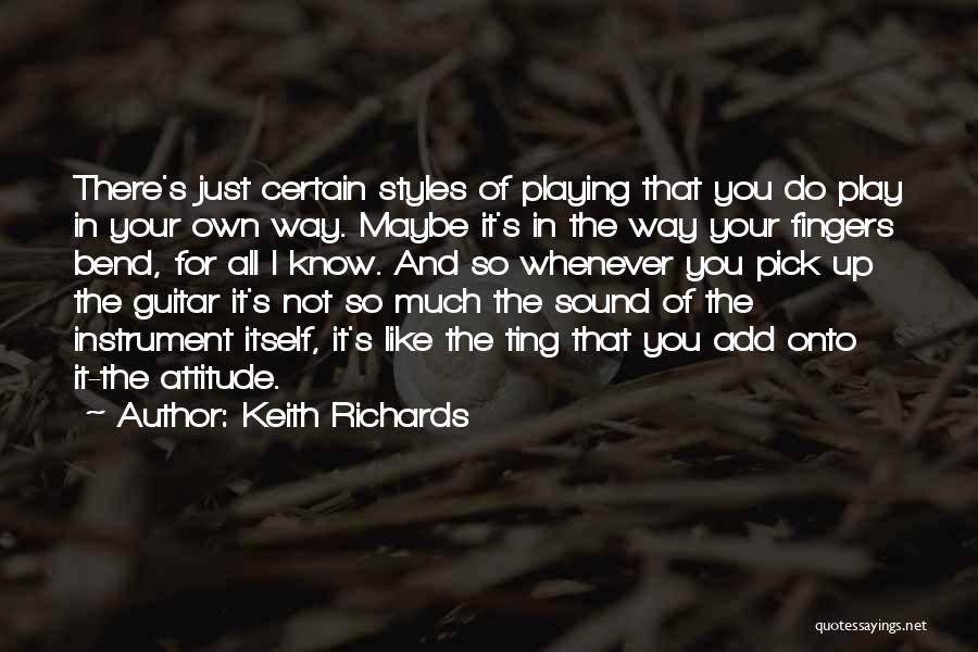 Keith Richards Quotes: There's Just Certain Styles Of Playing That You Do Play In Your Own Way. Maybe It's In The Way Your
