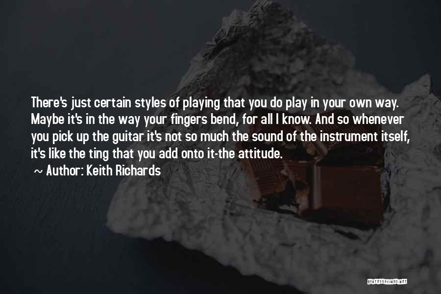 Keith Richards Quotes: There's Just Certain Styles Of Playing That You Do Play In Your Own Way. Maybe It's In The Way Your