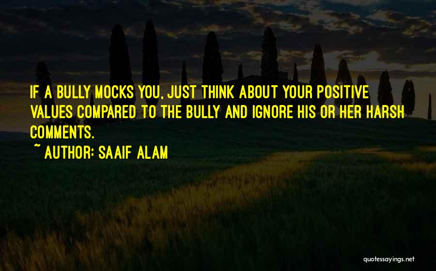 Saaif Alam Quotes: If A Bully Mocks You, Just Think About Your Positive Values Compared To The Bully And Ignore His Or Her