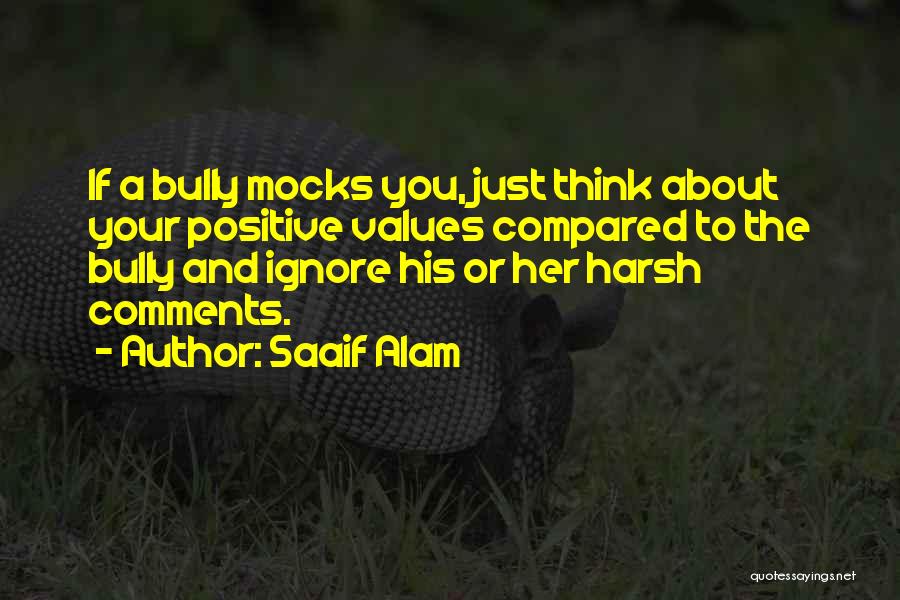 Saaif Alam Quotes: If A Bully Mocks You, Just Think About Your Positive Values Compared To The Bully And Ignore His Or Her