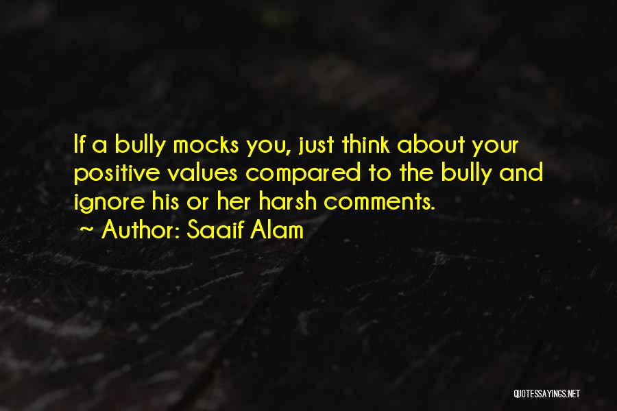 Saaif Alam Quotes: If A Bully Mocks You, Just Think About Your Positive Values Compared To The Bully And Ignore His Or Her