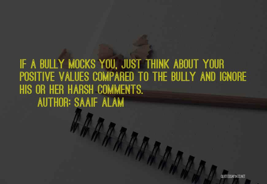 Saaif Alam Quotes: If A Bully Mocks You, Just Think About Your Positive Values Compared To The Bully And Ignore His Or Her