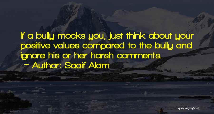 Saaif Alam Quotes: If A Bully Mocks You, Just Think About Your Positive Values Compared To The Bully And Ignore His Or Her