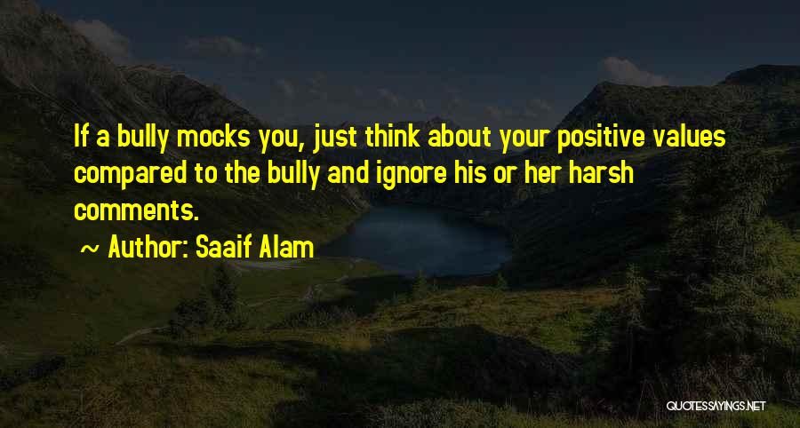 Saaif Alam Quotes: If A Bully Mocks You, Just Think About Your Positive Values Compared To The Bully And Ignore His Or Her