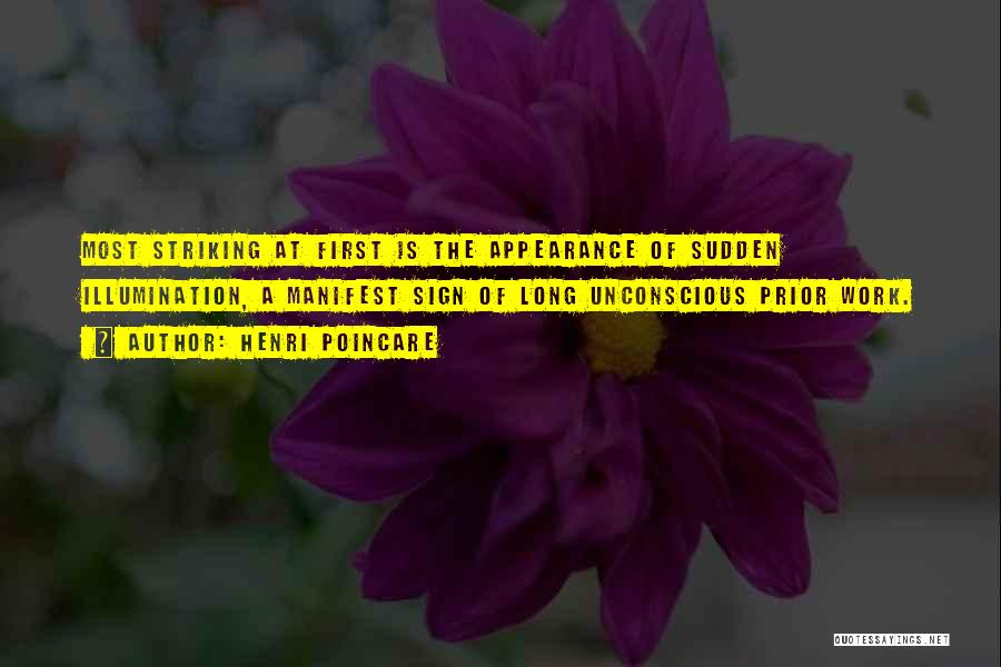 Henri Poincare Quotes: Most Striking At First Is The Appearance Of Sudden Illumination, A Manifest Sign Of Long Unconscious Prior Work.