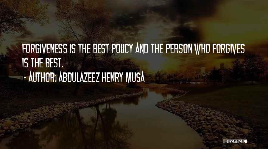 Abdulazeez Henry Musa Quotes: Forgiveness Is The Best Policy And The Person Who Forgives Is The Best.