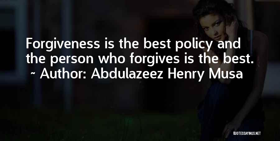 Abdulazeez Henry Musa Quotes: Forgiveness Is The Best Policy And The Person Who Forgives Is The Best.